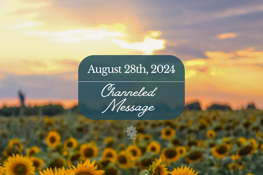 A channeled Message from August 28th, 2024.